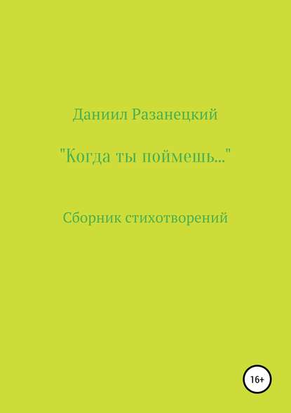 Когда ты поймешь… - Даниил Юрьевич Разанецкий