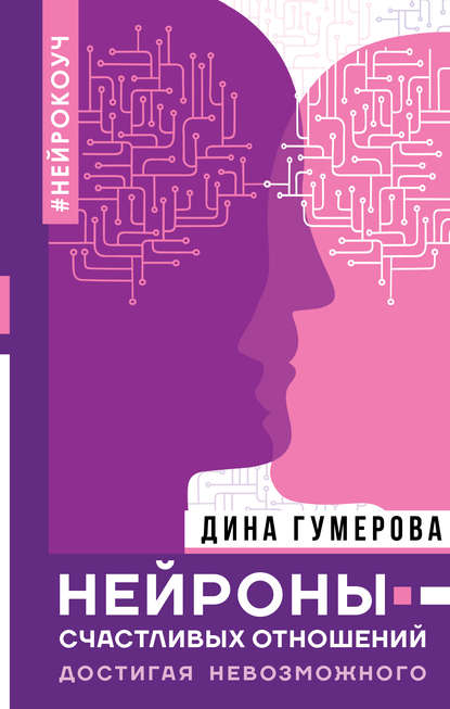 Нейроны счастливых отношений. Достигая невозможного — Дина Гумерова