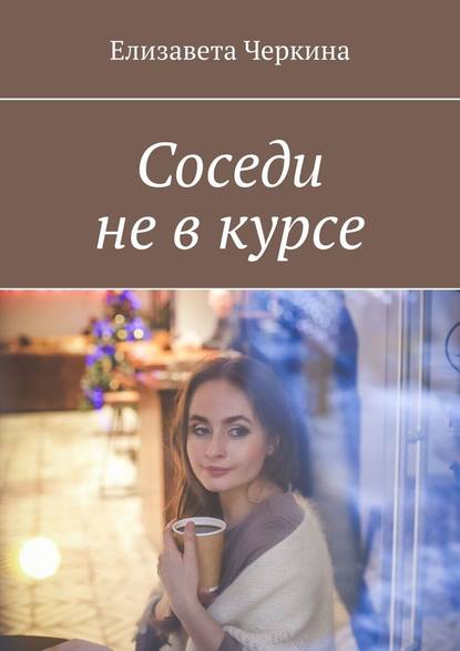 Соседи не в курсе - Елизавета Черкина