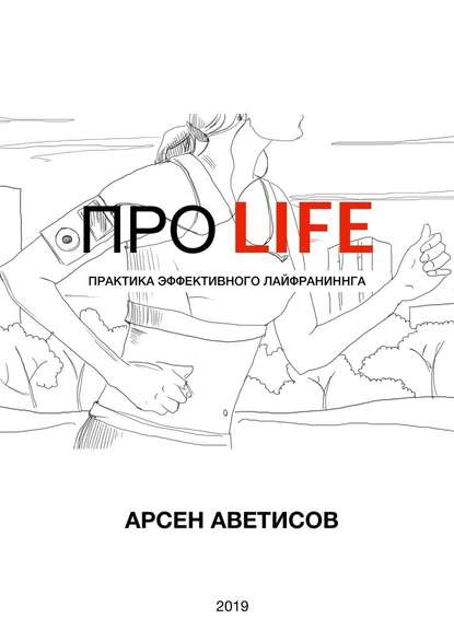 ПРО LIFE. Практика эффективного лайфраннинга - Арсен Аветисов