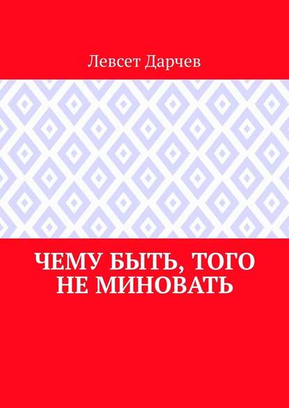 Чему быть, того не миновать - Левсет Дарчев