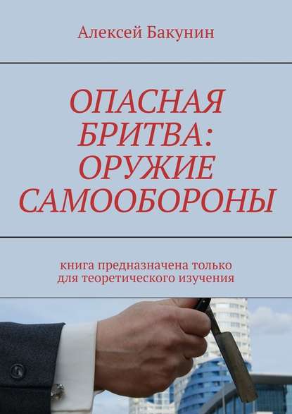 Опасная бритва: оружие самообороны. Книга предназначена только для теоретического изучения - Алексей Олегович Бакунин