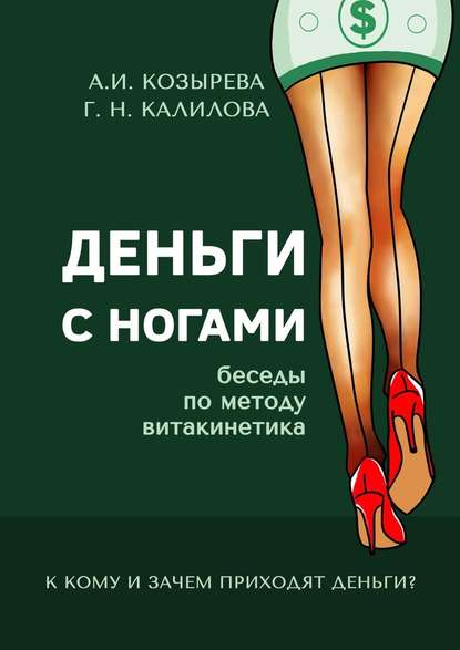 Деньги с ногами. К кому и зачем приходят деньги? - Алена Козырева