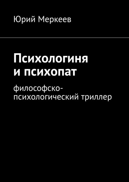 Психологиня и психопат. Философско-психологический триллер - Юрий Меркеев