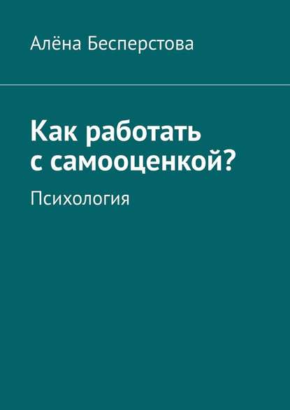 Как работать с самооценкой? Психология - Алёна Бесперстова