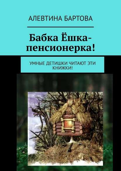 Бабка Ёшка-пенсионерка! Умные детишки читают эти книжки! - Алевтина Бартова