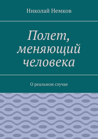 Полет, меняющий человека. О реальном случае - Николай Немков