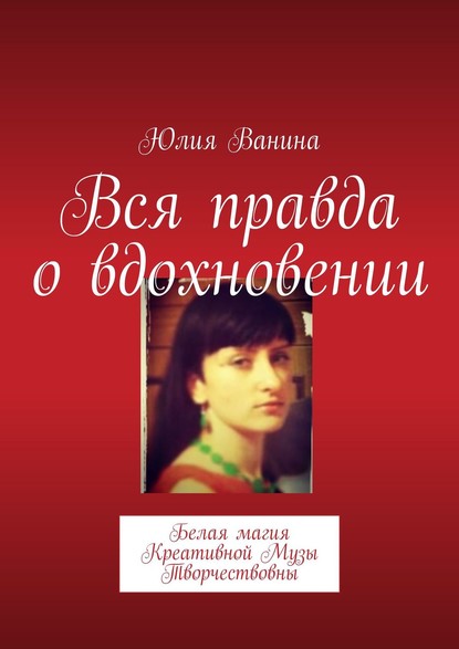 Вся правда о вдохновении. Белая магия Креативной Музы Творчествовны — Юлия Ванина