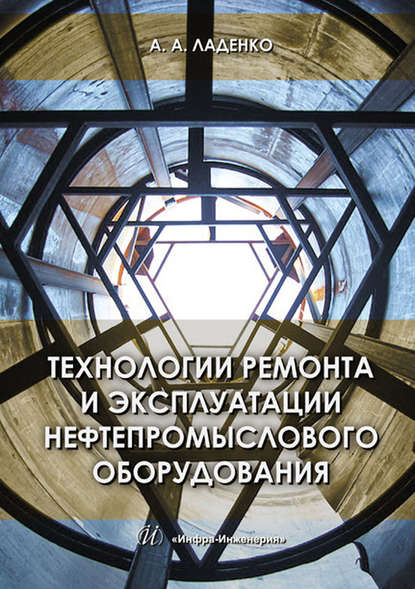 Технологии ремонта и эксплуатации нефтепромыслового оборудования — А. А. Ладенко