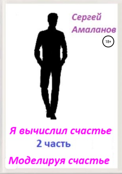 Я вычислил счастье. Часть 2 - Сергей Николаевич Амаланов