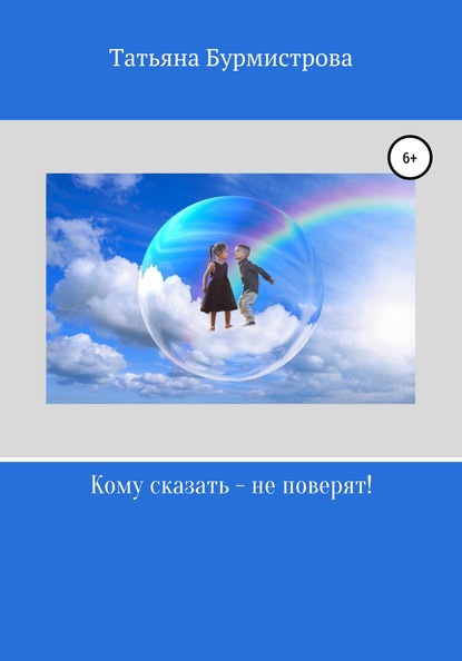 Кому сказать – не поверят! — Татьяна Викторовна Бурмистрова