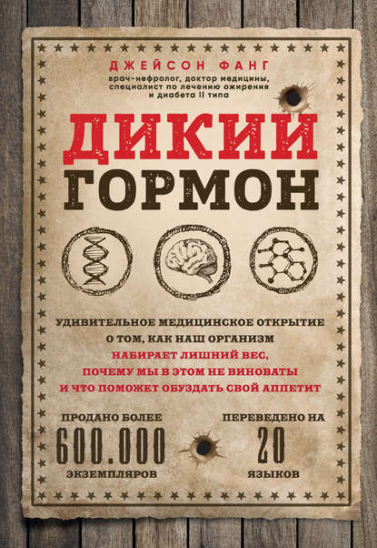 Дикий гормон. Удивительное медицинское открытие о том, как наш организм набирает лишний вес, почему мы в этом не виноваты и что поможет обуздать свой аппетит - Джейсон Фанг