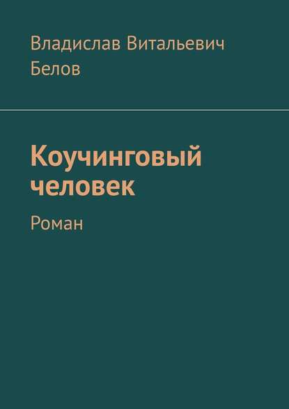 Коучинговый человек. Роман - Владислав Витальевич Белов