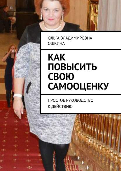 Как повысить свою самооценку. Простое руководство к действию - Ольга Владимировна Ошкина