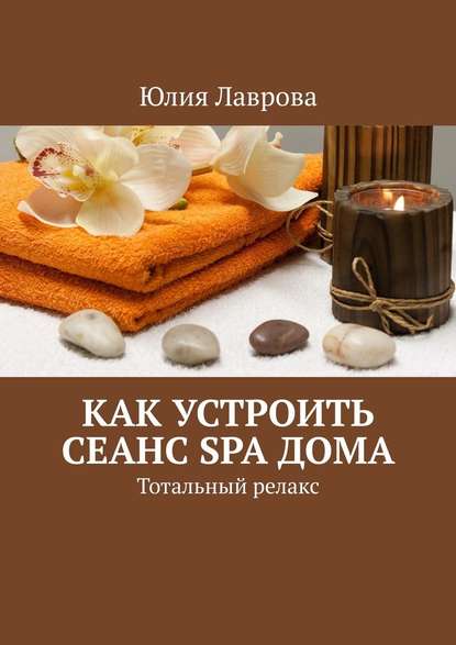 Как устроить сеанс SPA дома. Тотальный релакс — Юлия Лаврова