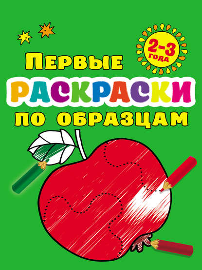 Первые раскраски по образцам для малышей 2–3 лет - В. Г. Дмитриева