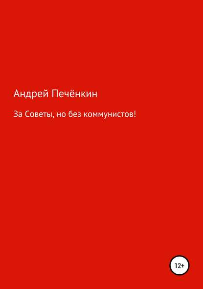 За Советы, но без коммунистов! - Андрей Печёнкин