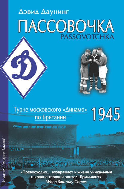 Пассовочка. Турне московского «Динамо» по Британии, 1945 - Дэвид Даунинг