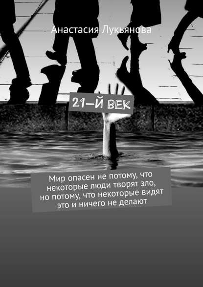 21-й век. Мир опасен не потому, что некоторые люди творят зло, но потому, что некоторые видят это и ничего не делают — Анастасия Лукьянова