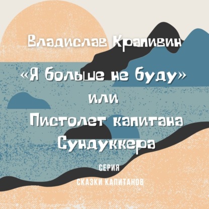 «Я больше не буду» или Пистолет капитана Сундуккера — Владислав Крапивин