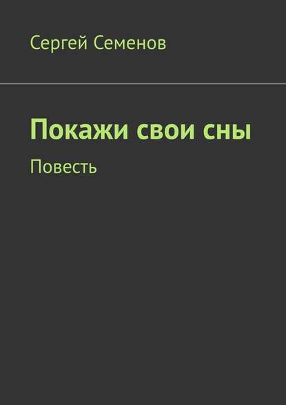 Покажи свои сны. Повесть — Сергей Семенов