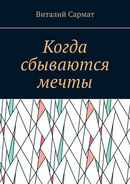 Когда сбываются мечты. Честь, совесть, добро, благородство! - Виталий Сармат