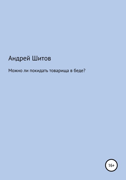 Можно ли покидать товарища в беде? - Андрей Владимирович Шитов