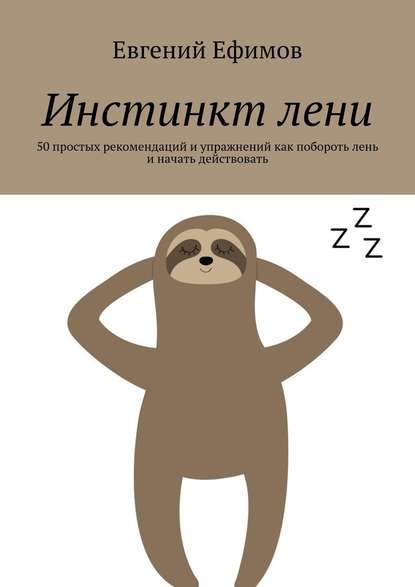 Инстинкт лени. 50 простых рекомендаций и упражнений как побороть лень и начать действовать — Евгений Ефимов