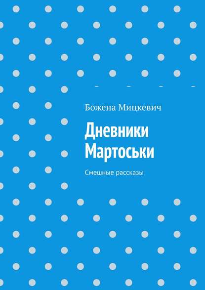 Дневники Мартоськи. Смешные рассказы - Божена Мицкевич