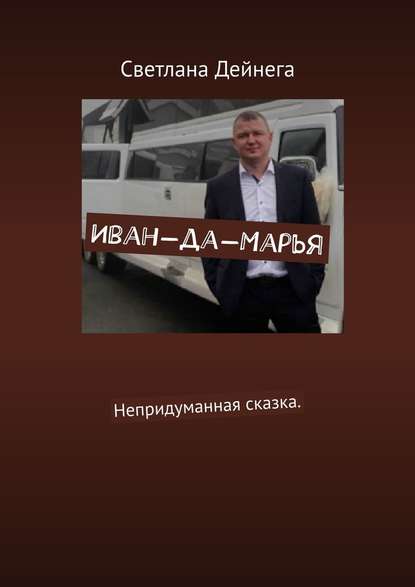 Иван-да-Марья. Непридуманная сказка - Светлана Дейнега