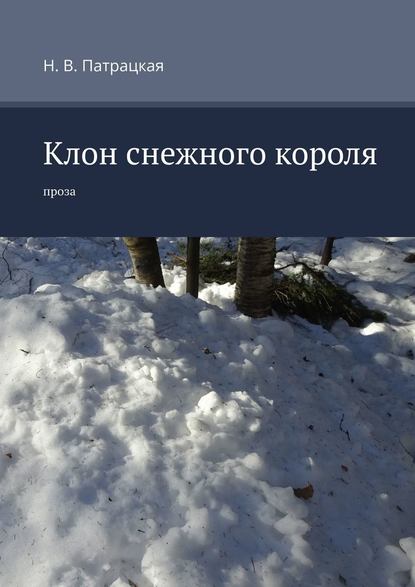 Клон снежного короля. Проза - Н. В. Патрацкая