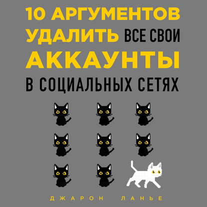 10 аргументов удалить все свои аккаунты в социальных сетях - Джарон Ланье