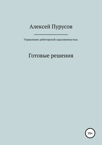 Управление дебиторской задолженностью. Готовые решения - Алексей Валерьевич Пурусов