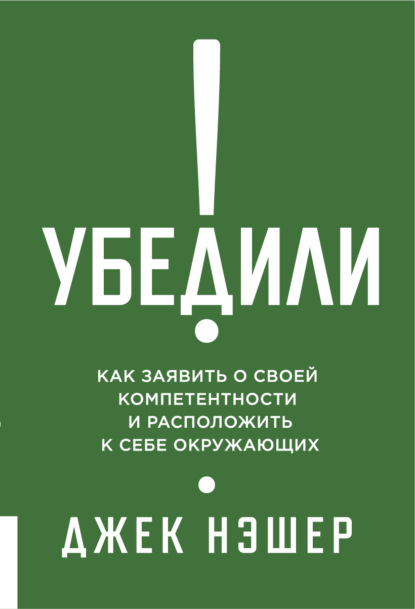 Убедили! Как заявить о своей компетентности и расположить к себе окружающих - Джек Нэшер