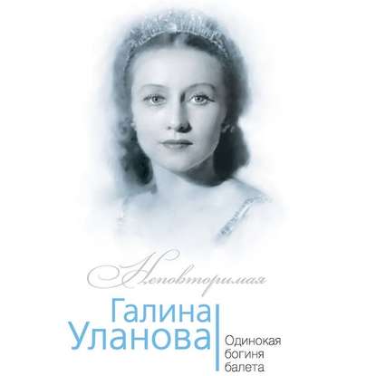 Галина Уланова. Одинокая богиня балета - Софья Бенуа