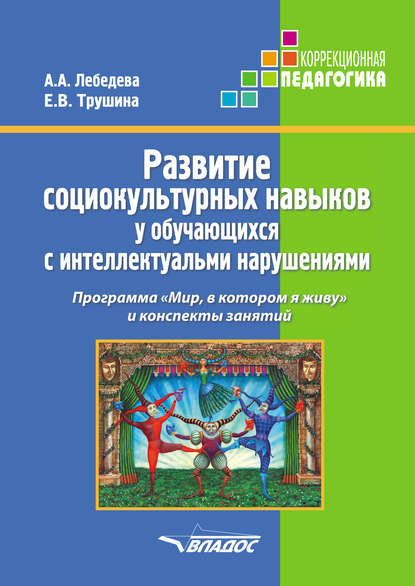 Развитие социокультурных навыков у обучающихся с интеллектуальными нарушениями. Программа «Мир, в котором я живу» и конспекты занятий - А. А. Лебедева