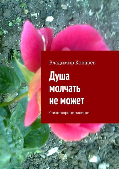 Душа молчать не может. Стихотворные записки - Владимир Конарев