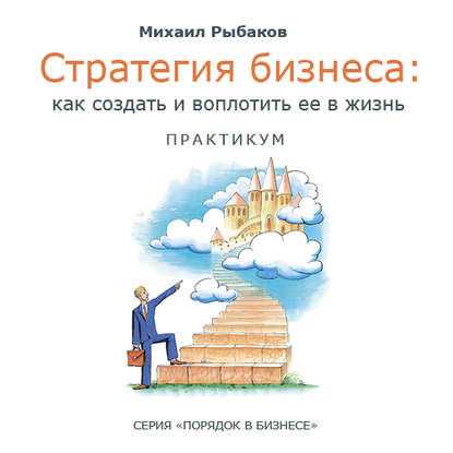 Стратегия бизнеса: как создать и воплотить ее в жизнь с активным участием команды. Практикум - Михаил Рыбаков