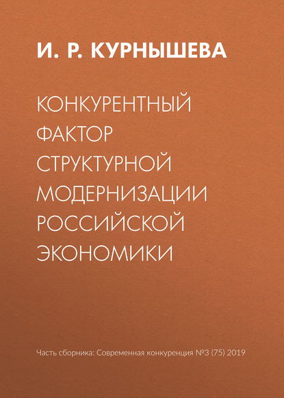 Конкурентный фактор структурной модернизации российской экономики - И. Р. Курнышева