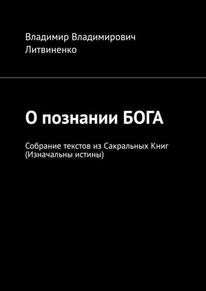 О познании БОГА. Собрание текстов из Сакральных Книг (Изначальны истины) - Владимир Владимирович Литвиненко