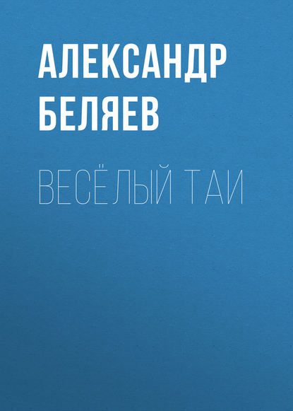 Весёлый Таи - Александр Беляев