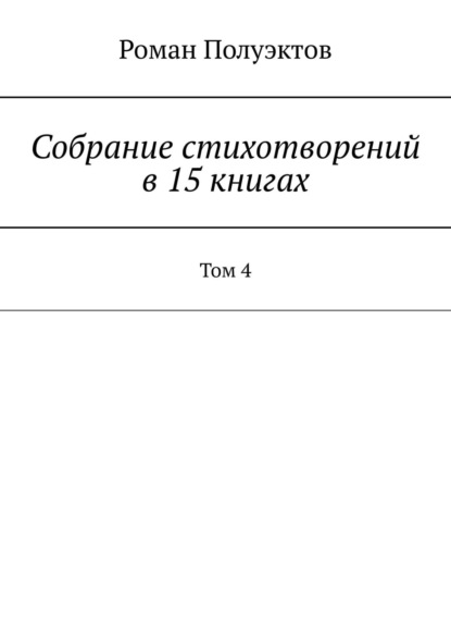 Собрание стихотворений в 15 книгах. Том 4 - Роман Полуэктов