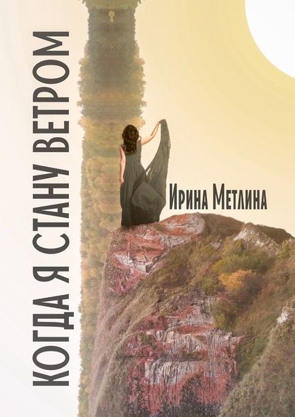 Когда я стану ветром - Ирина Метлина