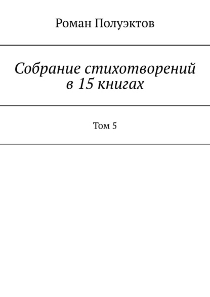 Собрание стихотворений в 15 книгах. Том 5 - Роман Полуэктов