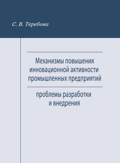 Механизмы повышения инновационной активности промышленных предприятий. Проблемы разработки и внедрения - С. В. Теребова