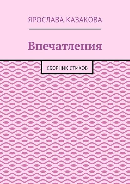 Впечатления. Сборник стихов - Ярослава Казакова