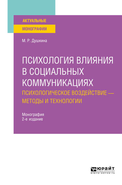 Психология влияния в социальных коммуникациях: психологическое воздействие – методы и технологии 2-е изд., испр. и доп. Монография - Майя Рашидовна Душкина