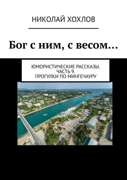 Бог с ним, с весом… Юмористические рассказы. Часть 9. Прогулки по Мингечауру - Николай Хохлов