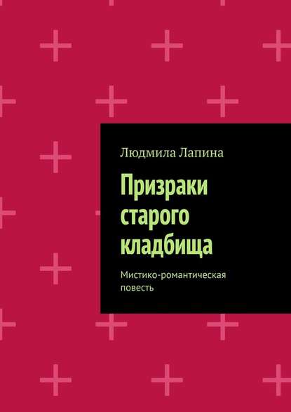 Призраки старого кладбища. Мистико-романтическая повесть - Людмила Лапина