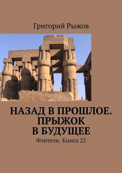 Назад в прошлое. Прыжок в будущее. Фэнтези. Книга 22 — Григорий Рыжов